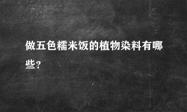 做五色糯米饭的植物染料有哪些？