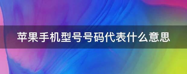 苹果手机型号号码代表什么意思