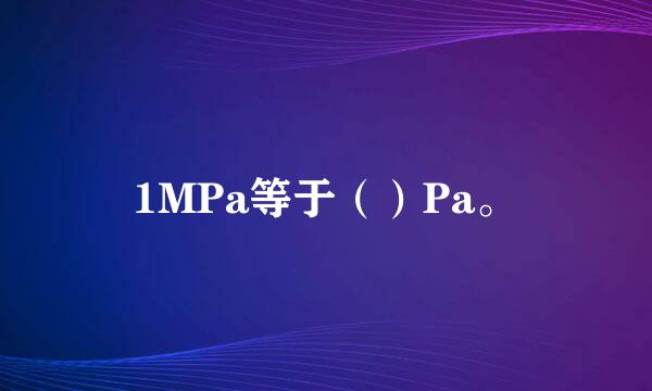 1MPa等于（）Pa。