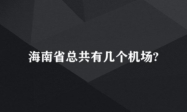 海南省总共有几个机场?