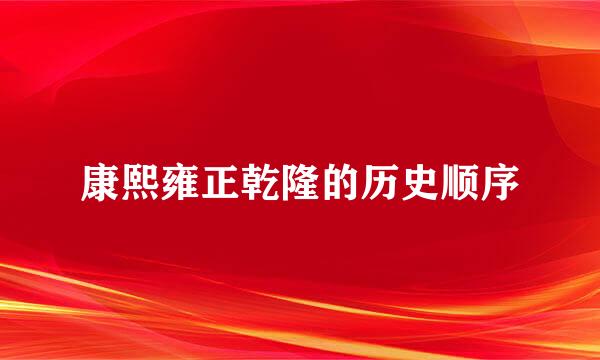 康熙雍正乾隆的历史顺序