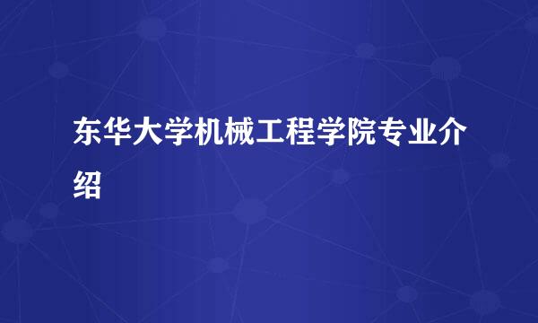 东华大学机械工程学院专业介绍