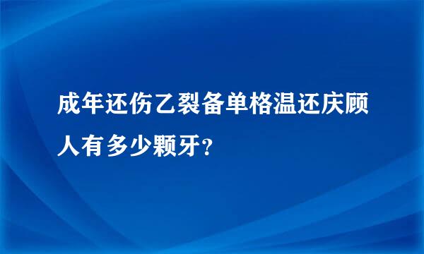 成年还伤乙裂备单格温还庆顾人有多少颗牙？