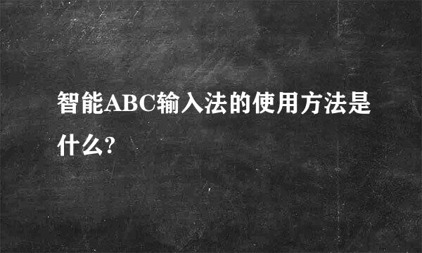 智能ABC输入法的使用方法是什么?