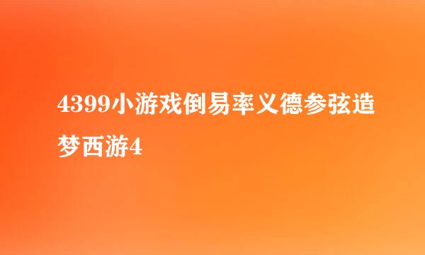 4399小游戏倒易率义德参弦造梦西游4