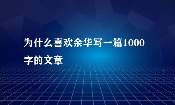 为什么喜欢余华写一篇1000字的文章