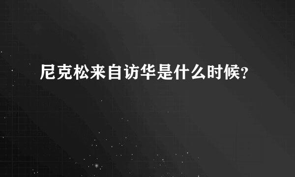 尼克松来自访华是什么时候？