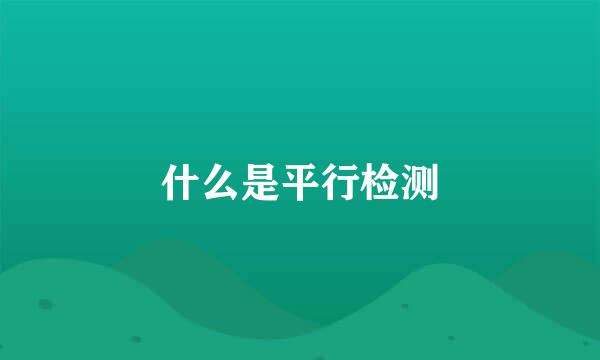 什么是平行检测