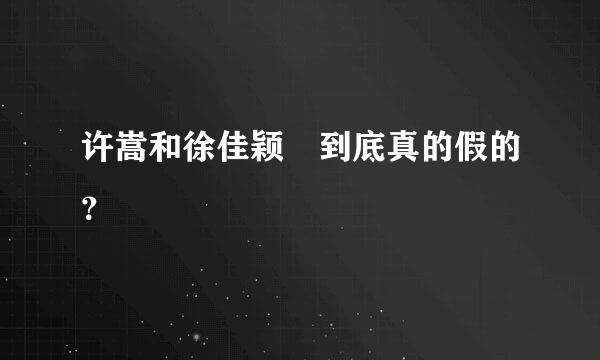 许嵩和徐佳颖 到底真的假的？