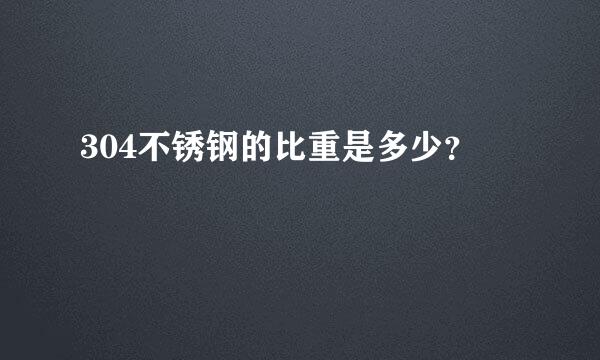 304不锈钢的比重是多少？