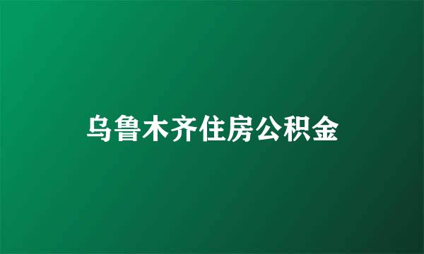 乌鲁木齐住房公积金