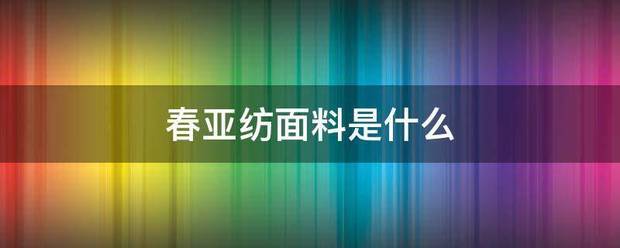 春亚纺面来自料是什么