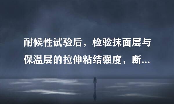 耐候性试验后，检验抹面层与保温层的拉伸粘结强度，断缝应切割至（）。