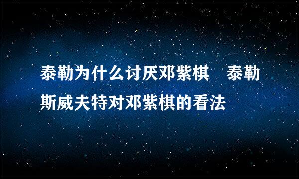 泰勒为什么讨厌邓紫棋 泰勒斯威夫特对邓紫棋的看法