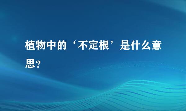 植物中的‘不定根’是什么意思？