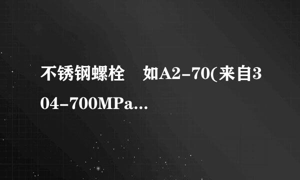 不锈钢螺栓 如A2-70(来自304-700MPa)为什么没360问答有性能等级8.8之类的？相应的国标号是多少？动鸡均胶