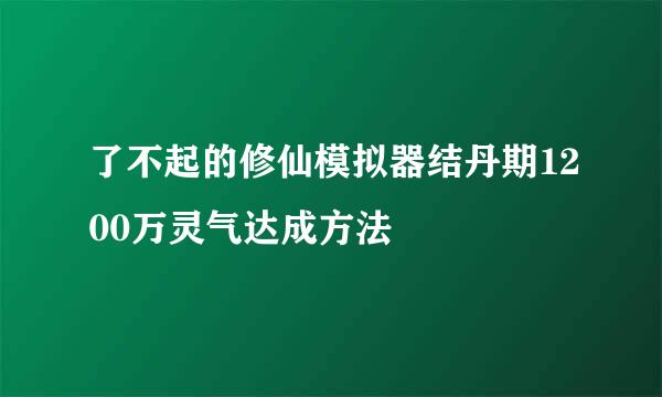 了不起的修仙模拟器结丹期1200万灵气达成方法