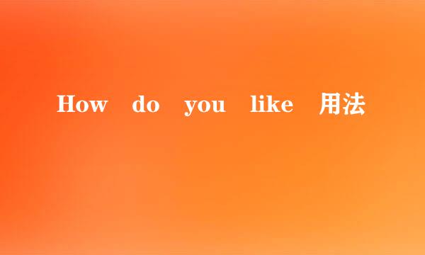 How do you like 用法