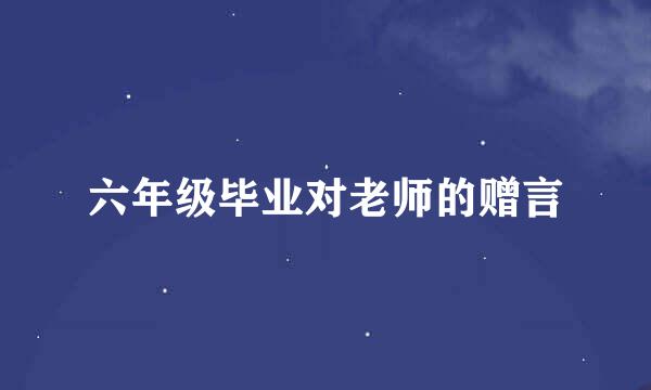 六年级毕业对老师的赠言