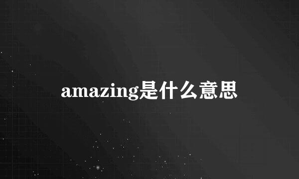 amazing是什么意思