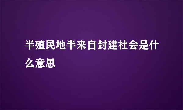 半殖民地半来自封建社会是什么意思