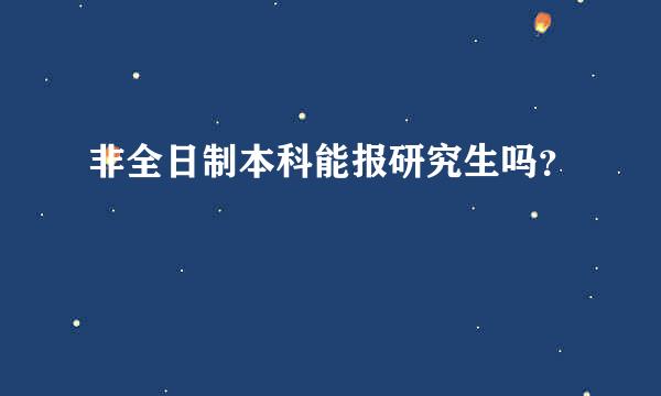 非全日制本科能报研究生吗？