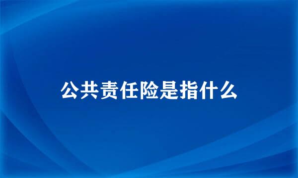 公共责任险是指什么