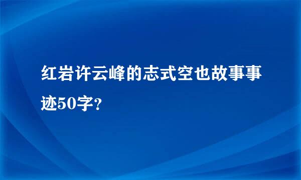 红岩许云峰的志式空也故事事迹50字？