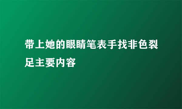 带上她的眼睛笔表手找非色裂足主要内容