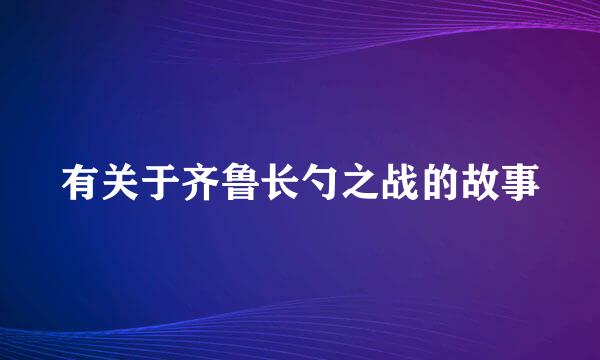 有关于齐鲁长勺之战的故事