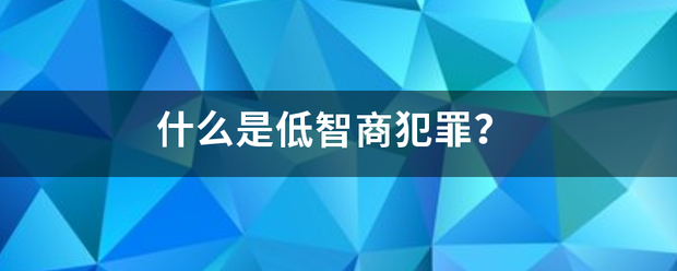 什么是低智商犯罪？