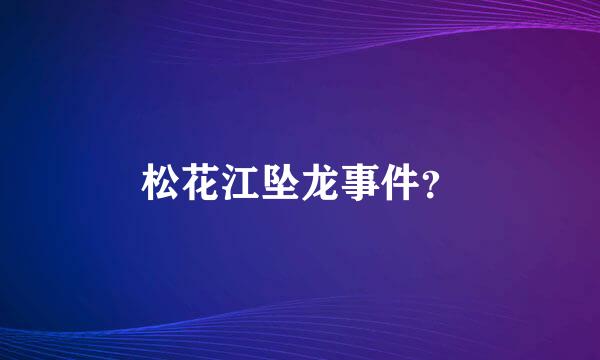 松花江坠龙事件？