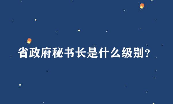 省政府秘书长是什么级别？