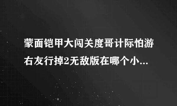 蒙面铠甲大闯关度哥计际怕游右友行掉2无敌版在哪个小游戏网站可以玩