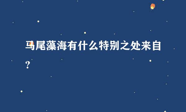 马尾藻海有什么特别之处来自？