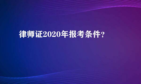 律师证2020年报考条件？