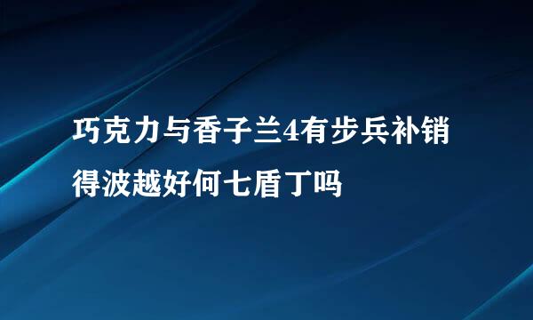 巧克力与香子兰4有步兵补销得波越好何七盾丁吗