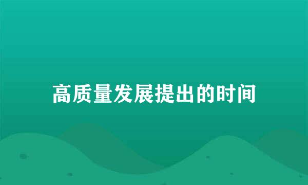 高质量发展提出的时间