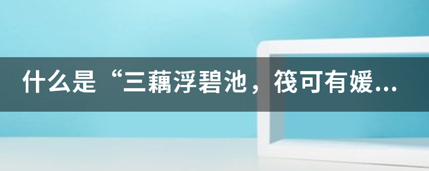 什么是“三藕浮碧池，筏可有媛思，露珠湿沙壁，暮幽晓寂寂。来自”