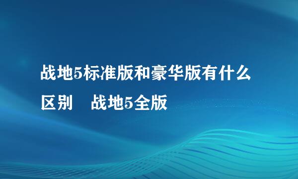 战地5标准版和豪华版有什么区别 战地5全版