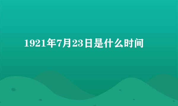 1921年7月23日是什么时间