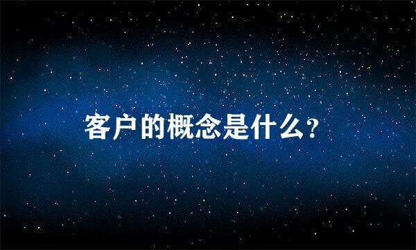 客户的概念是什么？