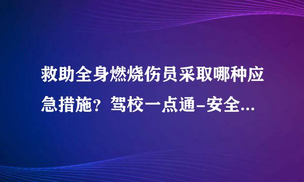 救助全身燃烧伤员采取哪种应急措施？驾校一点通-安全文明常识题库2如图是高速公路入口预告标志。答案：正确如图是高速公路起点...