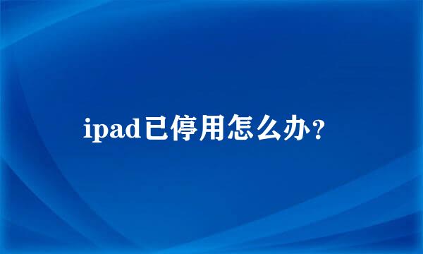 ipad已停用怎么办？