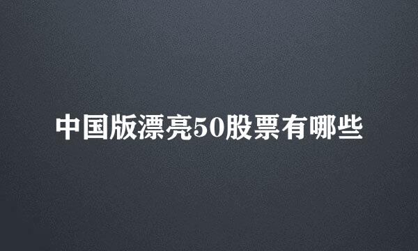 中国版漂亮50股票有哪些