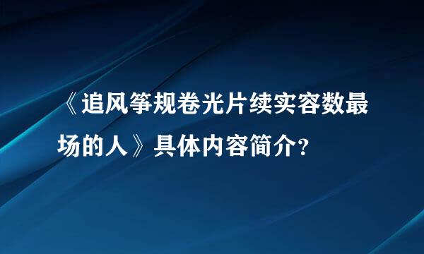 《追风筝规卷光片续实容数最场的人》具体内容简介？