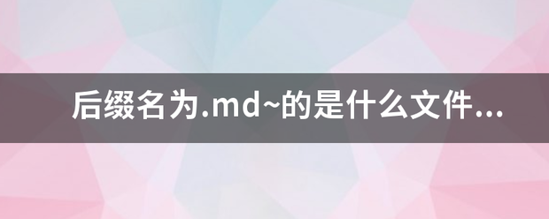 后缀名为根套简干哥未.md~的是什么文消双州十件？有什么用？