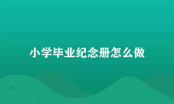 小学毕业纪念册怎么做