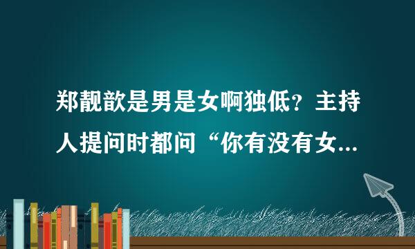 郑靓歆是男是女啊独低？主持人提问时都问“你有没有女朋友”，而且虽然说是女的可还是有一股英气，谢谢了