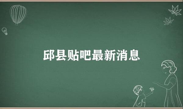 邱县贴吧最新消息